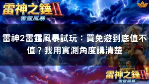 雷神2雷霆風暴試玩：買免遊到底值不值？我用實測角度講清楚