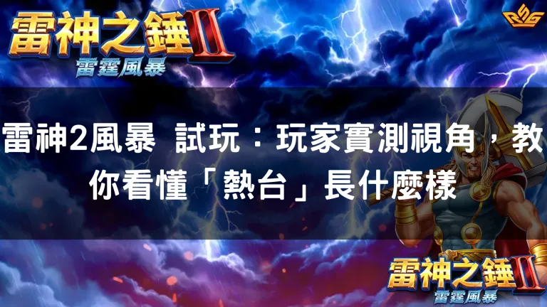雷神2風暴 試玩：玩家實測視角，教你看懂「熱台」長什麼樣