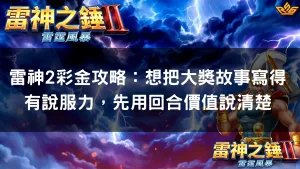 雷神2彩金攻略：想把大獎故事寫得有說服力，先用回合價值說清楚